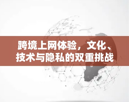 跨境上网体验，文化、技术与隐私的双重挑战