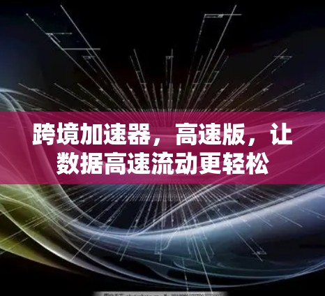 跨境加速器，高速版，让数据高速流动更轻松