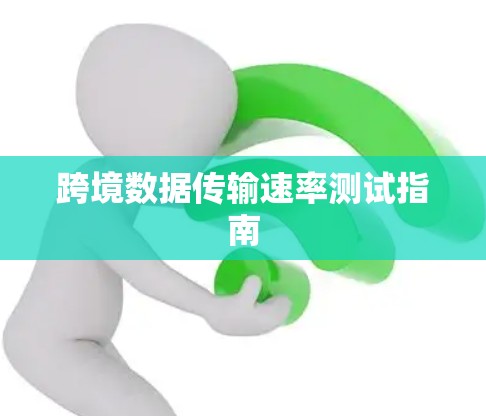 跨境数据传输速率测试指南