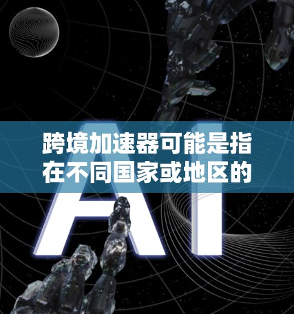 跨境加速器可能是指在不同国家或地区的加速器技术，或者指的是在不同设备或存储介质之间的加速器测试。以下是一些可能的解释和相关的测试方法