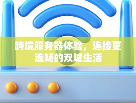 跨境服务器体验，连接更流畅的双城生活
