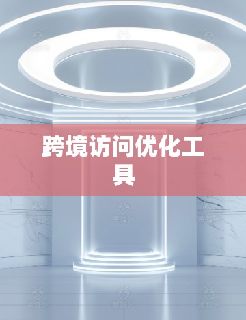 跨境访问优化工具