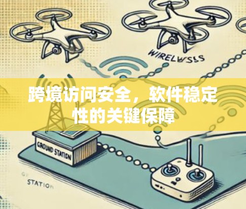 跨境访问安全，软件稳定性的关键保障