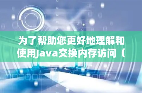 为了帮助您更好地理解和使用Java交换内存访问（USB访问）以下是一个详细的教程，涵盖各个部分的关键点和步骤
