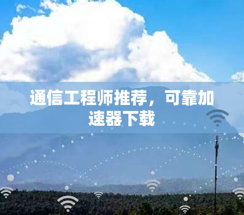 通信工程师推荐,可靠加速器下载