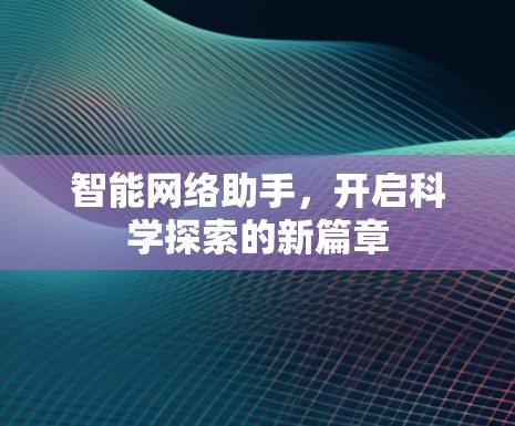 智能网络助手，开启科学探索的新篇章