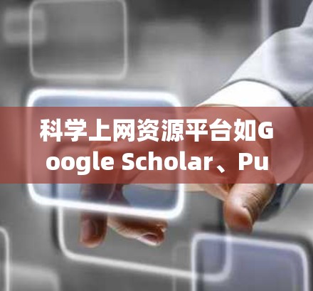 科学上网资源平台如Google Scholar、PubMed、IEEE和arXiv等，提供了丰富的学术资源，如论文、数据和数据库。这些平台的使用需注意以下几点