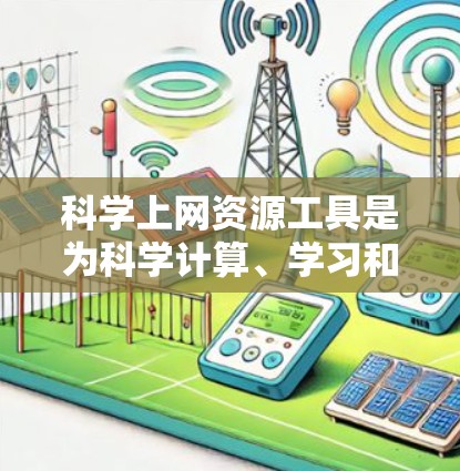 科学上网资源工具是为科学计算、学习和研究提供在线服务的平台和工具。以下是一些常用的科学上网资源工具及其特点