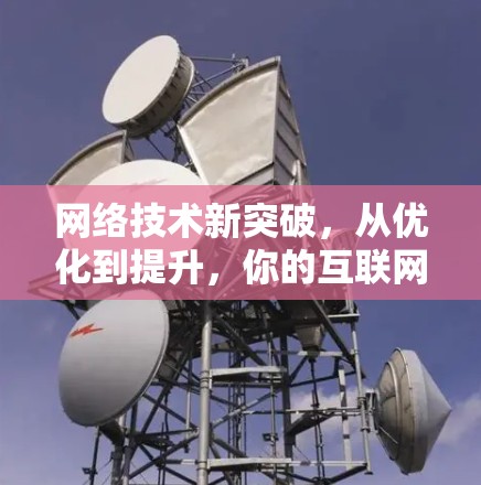 网络技术新突破,从优化到提升,你的互联网将更具科技感