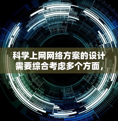 科学上网网络方案的设计需要综合考虑多个方面,以确保网络的稳定、安全和高效。以下是一个详细的网络方案设计