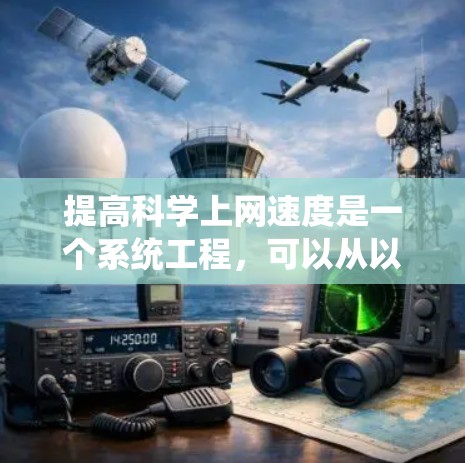 提高科学上网速度是一个系统工程，可以从以下几个步骤入手