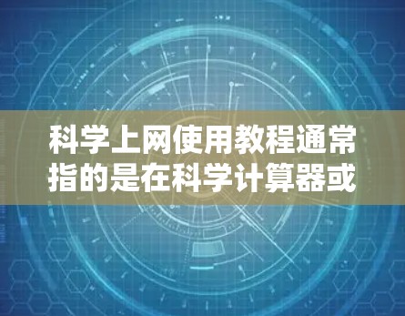 科学上网使用教程通常指的是在科学计算器或其他工具中进行计算和操作的指导。以下是一些常见的科学上网使用教程内容 科学上网使用教程通常指的是在科学计算器或其他工具中进行计算和操作的指导。以下是一些常见的科学上网使用教程内容