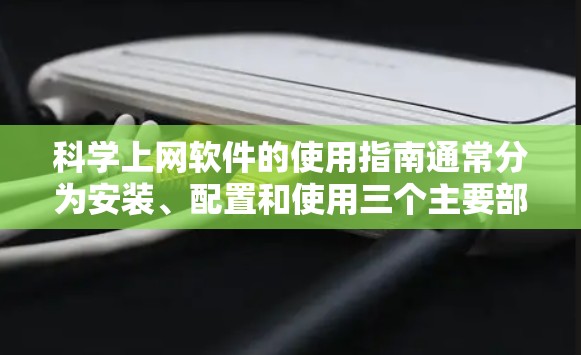 科学上网软件的使用指南通常分为安装、配置和使用三个主要部分。以下是一个详细的指南,涵盖每个步骤及其注意事项