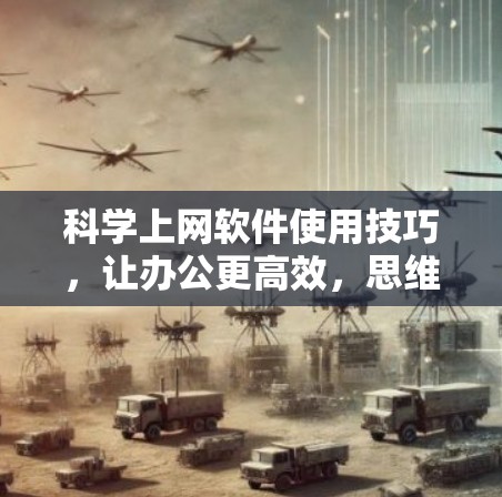 科学上网软件使用技巧,让办公更高效,思维更自由 科学上网软件使用技巧,让办公更高效,思维更自由