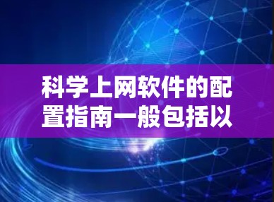 科学上网软件的配置指南一般包括以下步骤