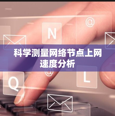 科学测量网络节点上网速度分析