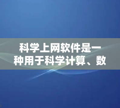 科学上网软件是一种用于科学计算、数据分析和编程的软件工具,广泛应用于科学、工程和教育领域。以下是对这些软件的对比分析,帮助用户选择合适的工具