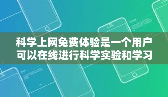 科学上网免费体验是一个用户可以在线进行科学实验和学习的平台，通常提供免费访问，但可能需要付费才能使用更多功能。以下是一个详细的总结