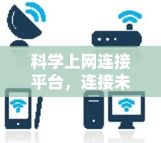 科学上网连接平台，连接未来，突破边界