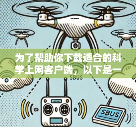 为了帮助你下载适合的科学上网客户端,以下是一些推荐的选择,涵盖了不同的功能和适用场景