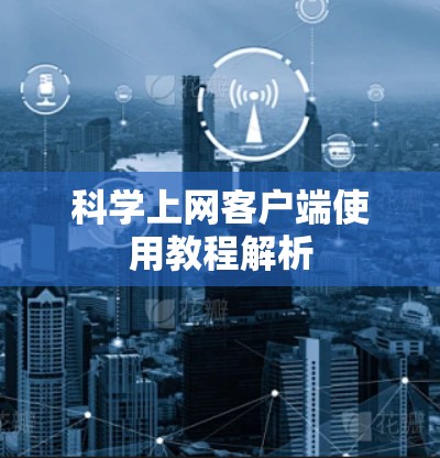 科学上网客户端使用教程解析