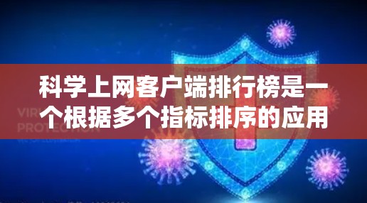 科学上网客户端排行榜是一个根据多个指标排序的应用列表,帮助用户选择适合他们使用的工具。以下是根据下载量、使用频率、系统权限和功能覆盖程度整理的推荐列表