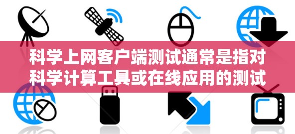 科学上网客户端测试通常是指对科学计算工具或在线应用的测试和验证。以下是一些常见的步骤和方法,帮助您进行科学上网客户端的测试