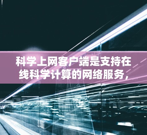 科学上网客户端是支持在线科学计算的网络服务,适合那些需要进行数学、物理、化学、工程等方面的计算。以下是详细的使用指南
