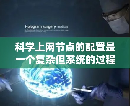 科学上网节点的配置是一个复杂但系统的过程,主要涉及多个步骤和工具的使用。以下是详细的步骤指南,帮助你系统地完成科学上网节点的配置