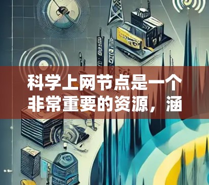 科学上网节点是一个非常重要的资源,涵盖了学术研究、技术工具、在线课程等多种用途。以下是一些常见的科学网站和资源,供您参考