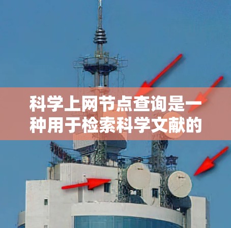 科学上网节点查询是一种用于检索科学文献的工具,帮助用户高效查找相关研究。以下是一些步骤和方法,帮助您进行科学论文的查询