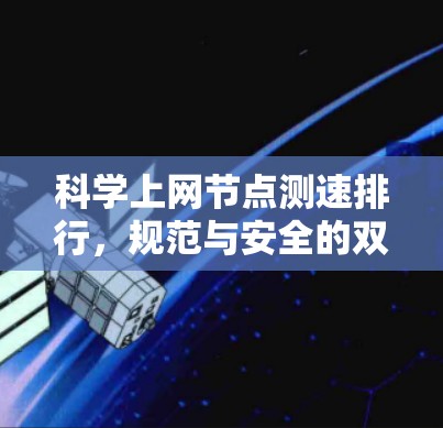 科学上网节点测速排行,规范与安全的双刃剑