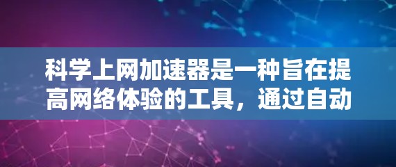 科学上网加速器是一种旨在提高网络体验的工具，通过自动处理网页、下载和上传资源来优化网络环境。以下是一个详细且结构化的指南，帮助您选择和使用科学上网加速器