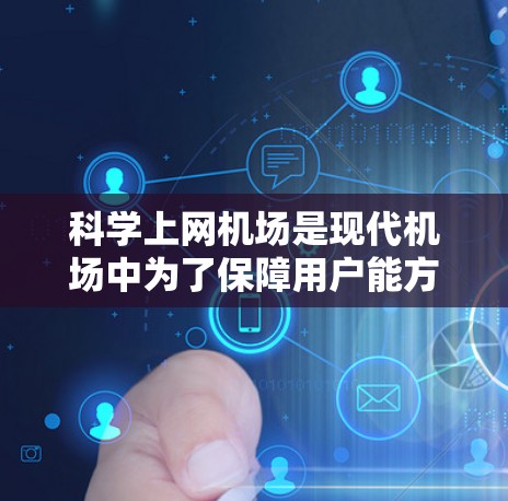 科学上网机场是现代机场中为了保障用户能方便地上网而设计的基础设施。这些机场通常需要满足以下一些关键需求