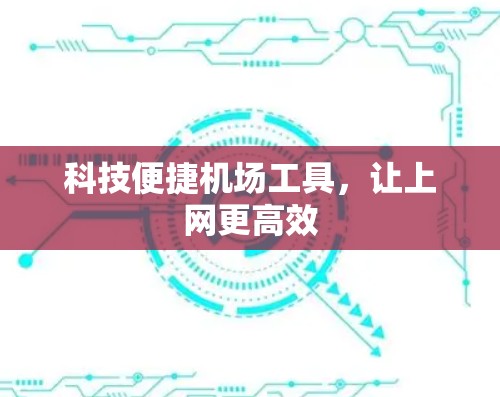 科技便捷机场工具,让上网更高效 科技便捷机场工具,让上网更高效