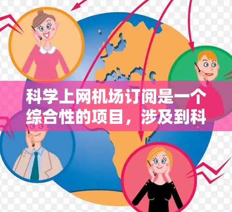 科学上网机场订阅是一个综合性的项目,涉及到科技、隐私和政策等多个方面。以下是一个分步骤的总结 科学上网机场订阅是一个综合性的项目,涉及到科技、隐私和政策等多个方面。以下是一个分步骤的总结