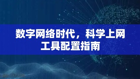 数字网络时代,<strong>科学上网工具</strong>配置指南