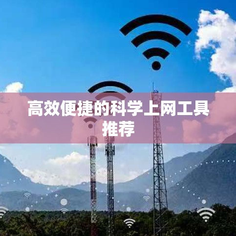 高效便捷的<strong>科学上网工具</strong>推荐
