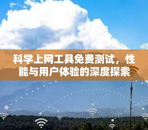 <strong>科学上网工具</strong>免费测试,性能与用户体验的深度探索