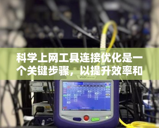<strong>科学上网工具</strong>连接优化是一个关键步骤,以提升效率和性能。以下是一些详细且有条理的优化步骤
