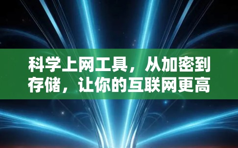 <strong>科学上网工具</strong>,从加密到存储,让你的互联网更高效
