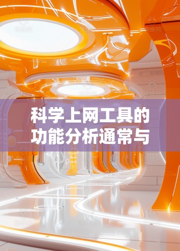 <strong>科学上网工具</strong>的功能分析通常与科学计算、数据分析、实验科学等领域相关。以下是一些常见的<strong>科学上网工具</strong>的功能分析