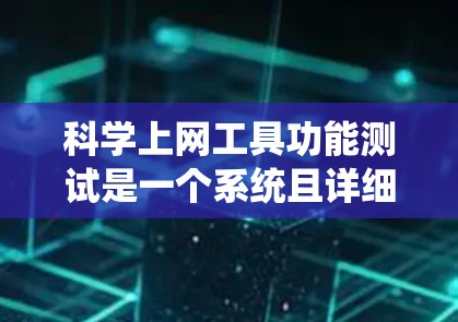 <strong>科学上网工具</strong>功能测试是一个系统且详细的任务,可以分解为以下几个步骤