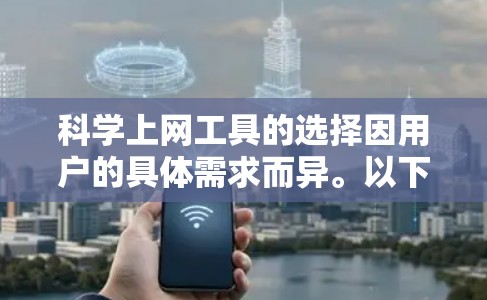 <strong>科学上网工具</strong>的选择因用户的具体需求而异。以下是对不同工具的综合评价和推荐