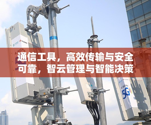 通信工具,高效传输与安全可靠,智云管理与智能决策 通信工具,高效传输与安全可靠,智云管理与智能决策