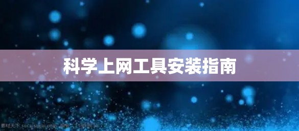 <strong>科学上网工具</strong>安装指南