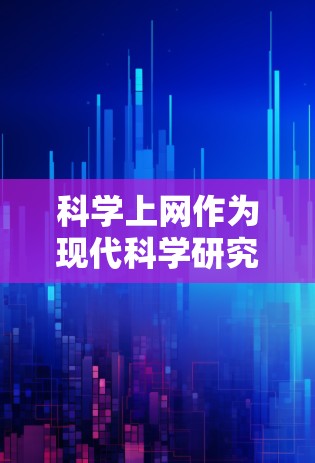 科学上网作为现代科学研究和教育的重要工具,正在深刻改变着科学界的运作方式。以下是一篇关于科学上网高速体验的文章,从多个角度探讨其意义和影响 科学上网作为现代科学研究和教育的重要工具,正在深刻改变着科学界的运作方式。以下是一篇关于科学上网高速体验的文章,从多个角度探讨其意义和影响