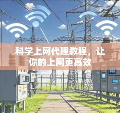 科学上网代理教程,让你的上网更高效 科学上网代理教程,让你的上网更高效
