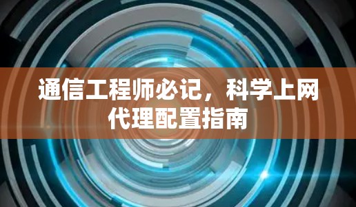 通信工程师必记,科学上网代理配置指南