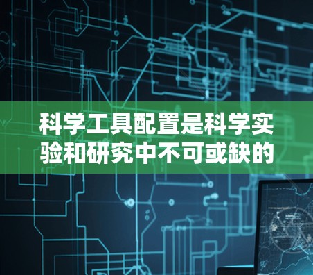 科学工具配置是科学实验和研究中不可或缺的一部分,涉及多个阶段和工具的使用。以下是一个分步的科学工具配置指南,涵盖了设计、开发、部署和测试阶段